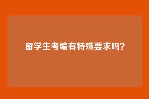 留学生考编有特殊要求吗？