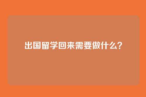 出国留学回来需要做什么?