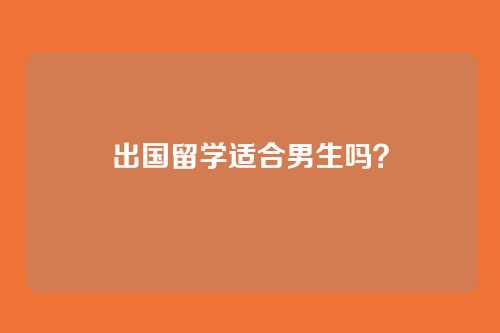 出国留学适合男生吗?
