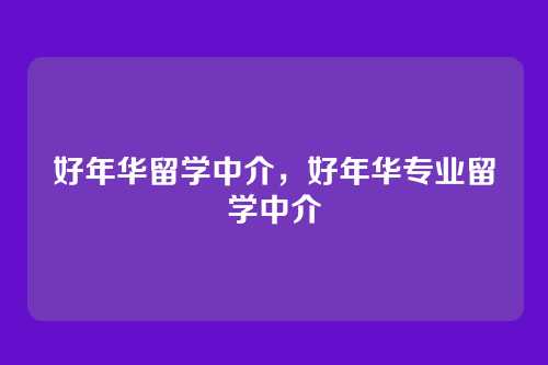 好年华留学中介，好年华专业留学中介