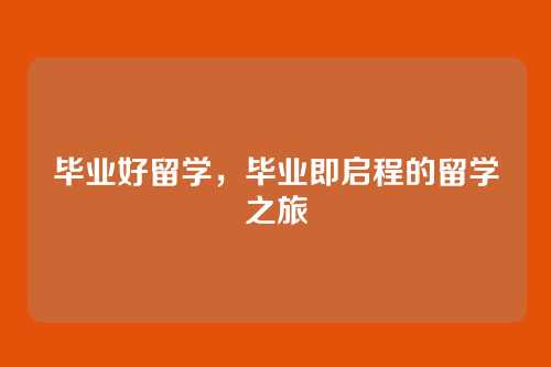 毕业好留学，毕业即启程的留学之旅