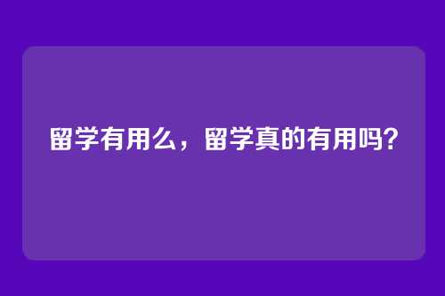 留学有用么,留学真的有用吗?